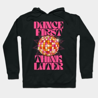 Dance First Think Later Hoodie